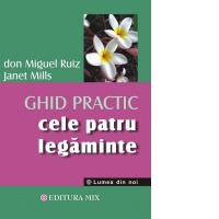 Cele patru legaminte. Ghid practic in integrarea celor patru legaminte pentru a deveni stapanii vietilor noastre