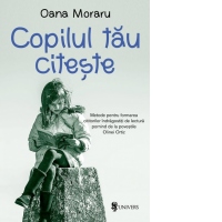 Copilul tau citeste. Metode pentru formarea cititorilor indragostiti de lectura pornind de la povestile Olinei Ortiz.
