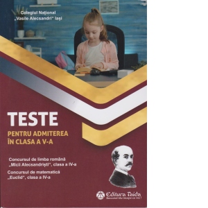 Teste pentru admitere in clasa a V-a. Concursul de limba romana Micii Alecsandristi, clasa a IV-a; Concursul de matematica Euclid, clasa a IV-a