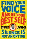 Silence is Not An Option: Find Your Voice and Be Your Best Self
