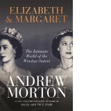 Elizabeth & Margaret. The Intimate World of the Windsor Sisters