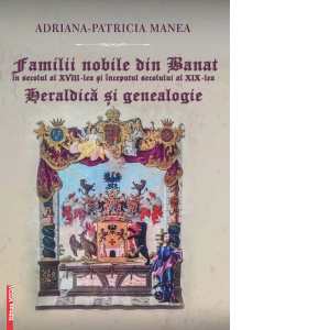 Familii nobile din Banat in secolul al XVIII-lea si inceputul secolului al XIX-lea. Heraldica si Genealogie