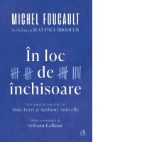 In loc de inchisoare. Michel Foucault in dialog cu Jean-Paul Brodeur