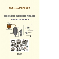 Procesarea pulberilor metalice. Indrumar de laborator