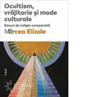 Ocultism, vrajitorie si mode culturale. Eseuri de religie comparata