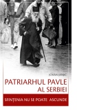 Patriarhul Pavle al Serbiei. Sfintenia nu se poate ascunde