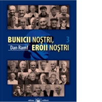 Bunicii nostri, eroii nostri. Volumul III