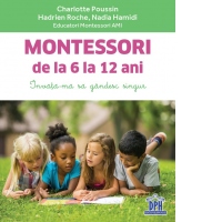Montessori de la 6 la 12 ani. Invata-ma sa gandesc singur
