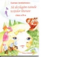 Sa dezlegam tainele textelor literare. Clasa a III-a (in conformitate cu manualul pentru clasa a III-a: autoare Tudora Pitila, Cleopatra Mihailescu)