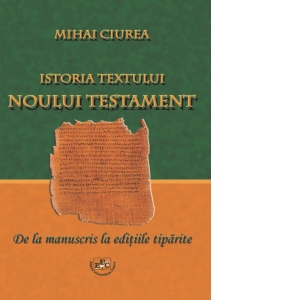 Istoria textului Noului Testament. De la manuscris la editiile tiparite