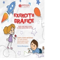 Exercitii grafice. Pentru copiii isteti si curiosi cu varste cuprinse intre 3 si 5 ani
