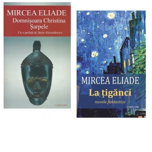 Pachet Mircea Eliade (2 carti): 1. Domnisoara Christina. Sarpele; 2. La tiganci. Nuvele fantastice