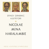 Sfintii grabnic ajutatori: Nicolae, Mina si Haralambie. Vietile, Acatistele si Paraclisele