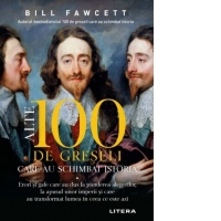 Alte 100 de greseli care au schimbat istoria. Erori si gafe care au dus la pierderea alegerilor, la apusul unor imperii si care au transformat lumea in ceea ce este azi