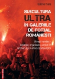 Subcultura ultra in galeriile de fotbal romanesti. Ultrasii romani - tipologie, organizare, actiuni in interiorul si in afara stadioanelor