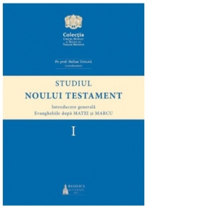 Studiul Noului Testament. Introducere generala. Evangheliile dupa Matei si Marcu, volumul I