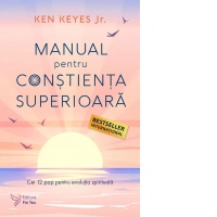 Manual pentru constienta superioara. Cei 12 pasi pentru evolutia spirituala