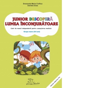 Junior descopera lumea inconjuratoare. Caiet de munca independenta pentru cunoasterea mediului. Grupa mare (5-6 ani) Carte Școlară