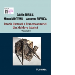 Istoria ilustrata a Francmasoneriei din Moldova istorica (volumul II)