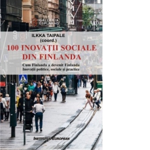100 inovatii sociale din Finlanda. Cum Finlanda a devenit Finlanda. Inovatii politice, sociale si practice