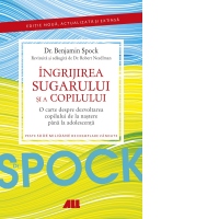 Dr. Spock. Ingrijirea sugarului si a copilului. O carte despre dezvoltarea copilului de la nastere pana la adolescenta