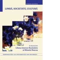 Limba, societate, cultura. In honorem Liliana Ionescu-Ruxandoiu si Mihaela Mancas. Volumul I
