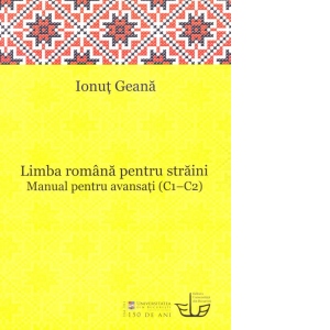 Limba romana pentru straini. Manual pentru avansati (C1 - C2)