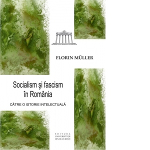 Socialism si fascism in Romania. Catre o istorie intelectuala
