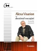 Alexa Visarion sau destinul vocatiei. Ecourile amintirii