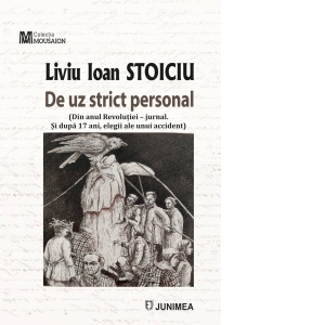 De uz strict personal (Din anul Revolutiei - jurnal. Si dupa 17 ani, elegii ale unui accident)