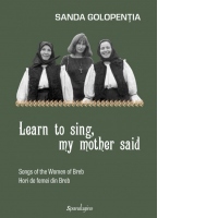 Learn to sing, my mother said.  Songs of the Women of Breb. Hori de femei din Breb