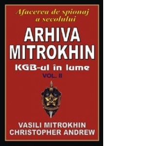 Arhiva Mitrokhin. Volumul II - KGB-ul in lume