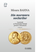 Din marmura soclurilor (Laureati ai Premiului Nobel pentru Literatura) Volumul 1