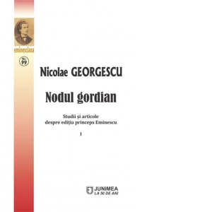 Nodul gordian. Studii si articole despre editia princeps Eminescu (volumele I-II)