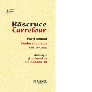 Rascruce / Carrefour. Poeti romani / Poetes roumains. Opere complete 5