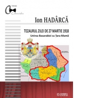 Tezaurul zilei de 27 martie 1918. Unirea Basarabiei cu Tara-Mama