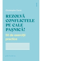 Rezolva conflictele pe cale pasnica! 50 de exercitii practice