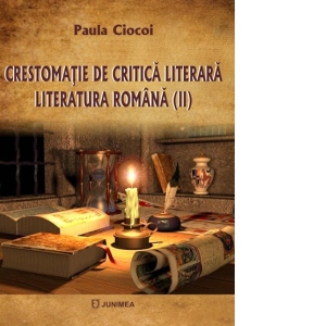 Crestomatie de critica literara: literatura romana. Volumul II