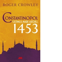 Constantinopol. Ultimul mare asediu, 1453
