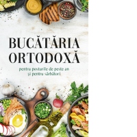 Bucataria ortodoxa pentru posturile de peste an si pentru sarbatori