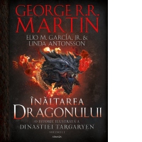 Inaltarea dragonului. O istorie ilustrata a Dinastiei Targaryen (Casa Dragonului), volumul 1