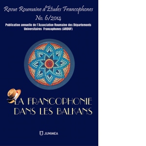 Revue Roumaine d Etudes Francophones Nr. 6. La Francophonie dans les Balkans
