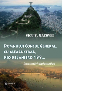 Domnului Consul General, cu aleasa stima. Rio de Janeiro 199…: insemnari diplomatice