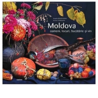 Moldova. Oameni, locuri, bucatarie si vin