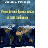 Memoriile unui diplomat roman pe toate continentele