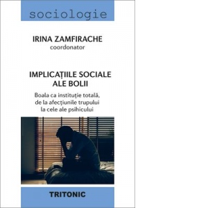 Implicatiile sociale ale bolii: Boala ca institutie totala, de la afectiunile trupului la cele ale psihicului