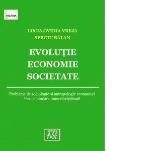 Evolutie, economie, societate. Probleme de sociologie si antropologie economica intr-o abordare trans-disciplinara