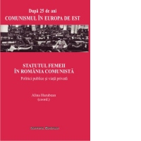 Statutul femeii in Romania comunista. Politici publice si viata privata
