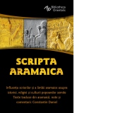 Scripta Aramaica - Influenta scrierilor si a limbii aramaice asupra istoriei, religiei si culturii popoarelor semite. Traducere din limba aramaica, studiu, introductiv, note si comentarii