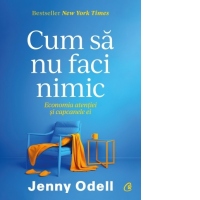 Cum sa nu faci nimic. Economia atentiei si capcanele ei